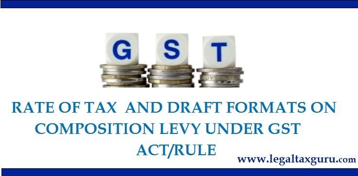 Rate Of Tax And Draft Formats On Composition Levy Under GST Act Rule