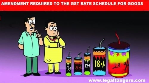 Amendment Required to the GST Rate Schedule For Goods