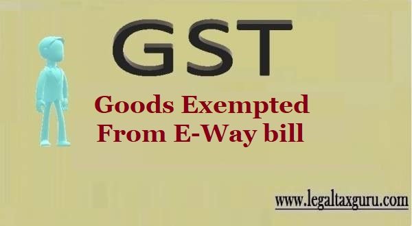 Goods Exempted From E-Way bill (Electronic Way Bill) II GST Rate Schedule-I