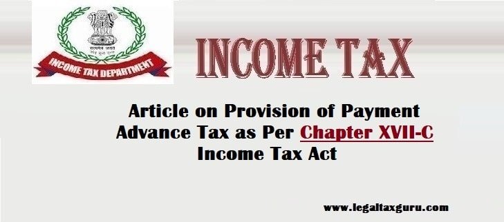 Article on Provision of Payment Advance Tax as Per Chapter XVII-C | Provision of Payment Advance Tax | Payment of Advance Tax as per Income tax Act |Due Dates of payment Advance
