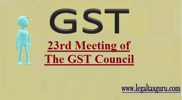 Recommendations made by the GST Council in the 23 meeting | 23rd Meeting of The GST Council | Change on GST rate and Composition Scheme