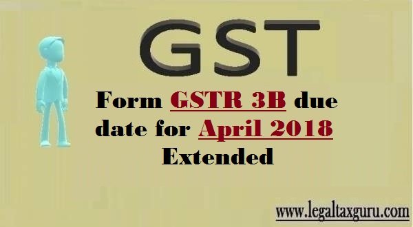 Extension of date for filing GST Return in FORM GSTR-3B for the month of April, 2018 ||Extend due date of GSTR-3b month of April-18