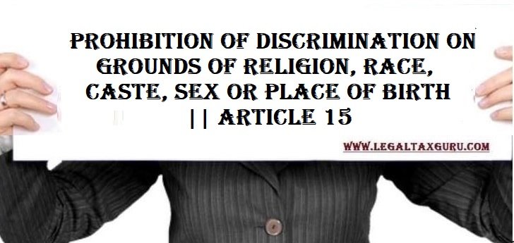 Prohibition of discrimination on grounds of religion, race, caste, sex or place of birth || Article 15