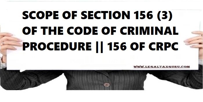 SCOPE OF SECTION 156 (3) OF THE CODE OF CRIMINAL PROCEDURE || 156 OF CRPC