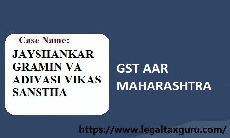 GST REGISTRATION NOT REQUIRED CHARITABLE TRUST IF ENGAGED IN CHARITABLE ACTIVITIES-GSTAAR MAHARASHTRA