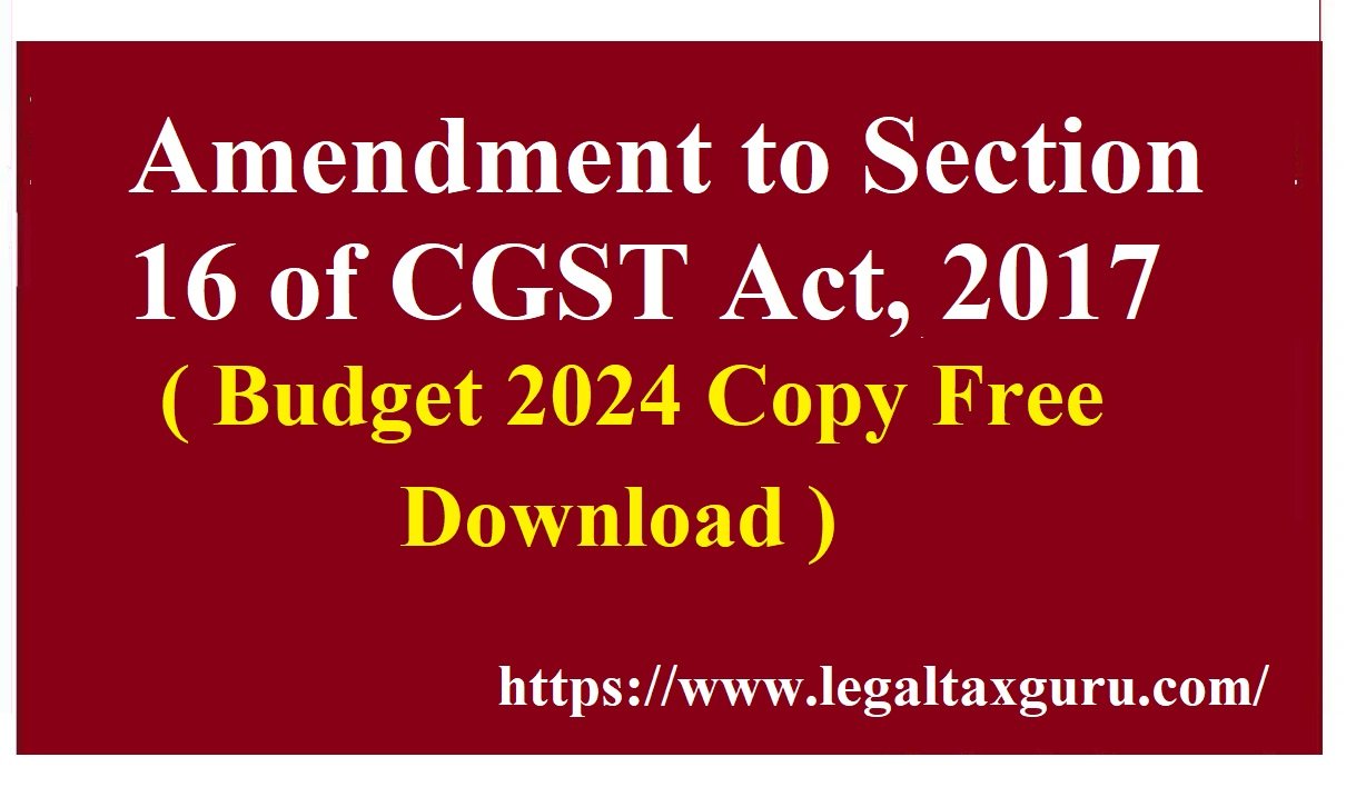 Finance Bill 2024: Amendment to Section 16 of CGST Act, 2017